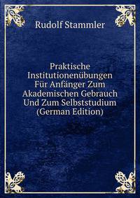 Praktische Institutionenubungen Fur Anfanger Zum Akademischen Gebrauch Und Zum Selbststudium (German Edition)