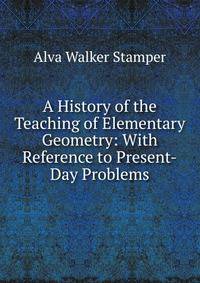 A History of the Teaching of Elementary Geometry: With Reference to Present-Day Problems.