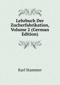 Lehrbuch Der Zucherfabrikation, Volume 2 (German Edition)