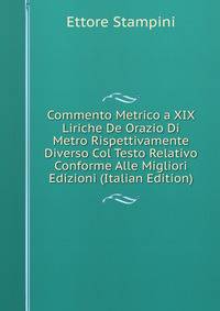 Commento Metrico a XIX Liriche De Orazio Di Metro Rispettivamente Diverso Col Testo Relativo Conforme Alle Migliori Edizioni (Italian Edition)