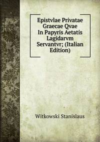 Epistvlae Privatae Graecae Qvae In Papyris Aetatis Lagidarvm Servantvr; (Italian Edition)
