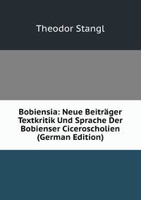Bobiensia: Neue Beitrager Textkritik Und Sprache Der Bobienser Ciceroscholien (German Edition)