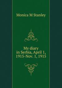 My diary in Serbia, April 1, 1915-Nov. 1, 1915