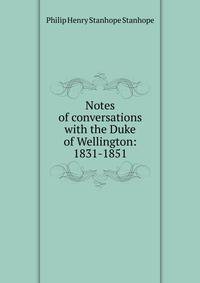 Notes of conversations with the Duke of Wellington: 1831-1851