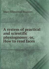 A system of practical and scientific physiognomy; or, How to read faces