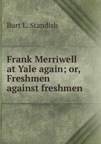 Frank Merriwell at Yale again; or, Freshmen against freshmen