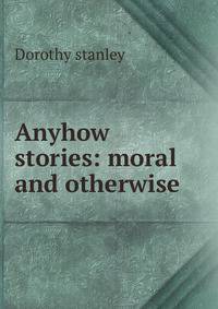 Anyhow stories: moral and otherwise