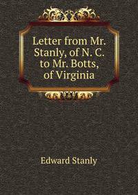 Letter from Mr. Stanly, of N. C. to Mr. Botts, of Virginia