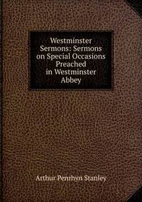 Westminster Sermons: Sermons on Special Occasions Preached in Westminster Abbey