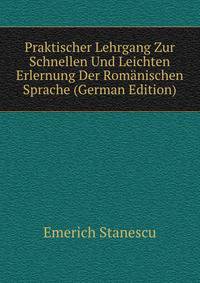 Praktischer Lehrgang Zur Schnellen Und Leichten Erlernung Der Romanischen Sprache (German Edition)