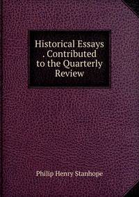 Historical Essays . Contributed to the Quarterly Review