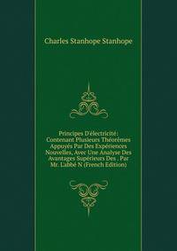 Principes D'?lectricit?: Contenant Plusieurs Th?or?mes Appuy?s Par Des Exp?riences Nouvelles, Avec Une Analyse Des Avantages Sup?rieurs Des . Par Mr. L'abb? N (French Edition)