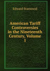 American Tariff Controversies in the Nineteenth Century, Volume 1