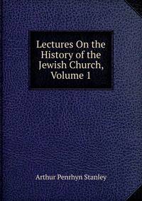 Lectures On the History of the Jewish Church, Volume 1