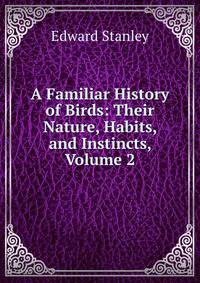 A Familiar History of Birds: Their Nature, Habits, and Instincts, Volume 2