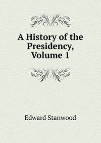 A History of the Presidency, Volume 1
