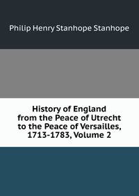 History of England from the Peace of Utrecht to the Peace of Versailles, 1713-1783, Volume 2