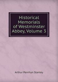 Historical Memorials of Westminster Abbey, Volume 3