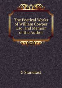 The Poetical Works of William Cowper Esq. and Memoir of the Author