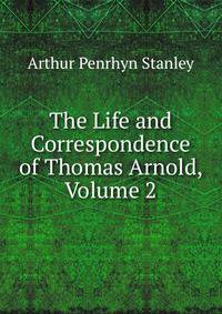 The Life and Correspondence of Thomas Arnold, Volume 2