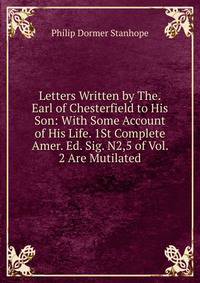 Letters Written by The.Earl of Chesterfield to His Son: With Some Account of His Life. 1St Complete Amer. Ed. Sig. N2,5 of Vol. 2 Are Mutilated