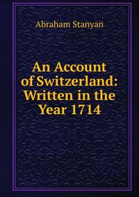 An Account of Switzerland: Written in the Year 1714