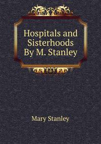 Hospitals and Sisterhoods By M. Stanley.