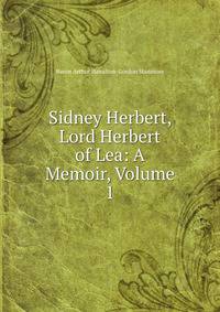 Sidney Herbert, Lord Herbert of Lea: A Memoir, Volume 1