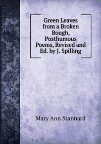 Green Leaves from a Broken Bough, Posthumous Poems, Revised and Ed. by J. Spilling