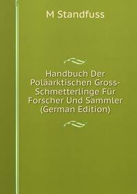 Handbuch Der Polaarktischen Gross-Schmetterlinge Fur Forscher Und Sammler (German Edition)