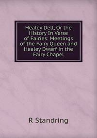 Healey Dell, Or the History In Verse of Fairies: Meetings of the Fairy Queen and Healey Dwarf in the Fairy Chapel
