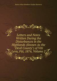 Letters and Notes Written During the Disturbances in the Highlands (Known As the "Devil County") of Viti Levu, Fiji, 1876, Volume 2