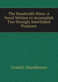 The Hundredth Wave: A Novel Written to Accomplish Two Strongly Interlinked Purposes