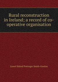 Rural reconstruction in Ireland; a record of co-operative organisation