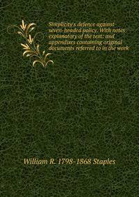 Simplicity's defence against seven-headed policy. With notes explanatory of the text: and appendixes containing original documents referred to in the work