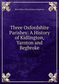 Three Oxfordshire Parishes: A History of Kidlington, Yarnton and Begbroke