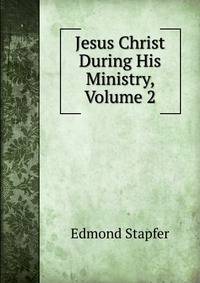 Jesus Christ During His Ministry, Volume 2