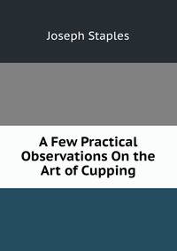 A Few Practical Observations On the Art of Cupping