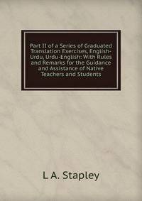 Part II of a Series of Graduated Translation Exercises, English-Urdu, Urdu-English: With Rules and Remarks for the Guidance and Assistance of Native Teachers and Students