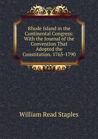 Rhode Island in the Continental Congress: With the Journal of the Convention That Adopted the Constitution. 1765-1790