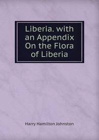 Liberia. with an Appendix On the Flora of Liberia