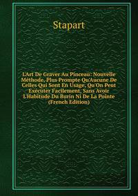 L'Art De Graver Au Pinceau: Nouvelle M?thode, Plus Prompte Qu'Aucune De Celles Qui Sont En Usage, Qu'On Peut Ex?cuter Facilement, Sans Avoir L'Habitude Du Burin Ni De La Pointe (French Edition)
