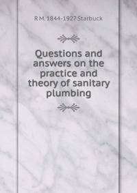 Questions and answers on the practice and theory of sanitary plumbing