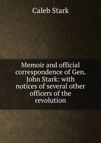 Memoir and official correspondence of Gen. John Stark: with notices of several other officers of the revolution