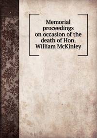 Memorial proceedings on occasion of the death of Hon. William McKinley
