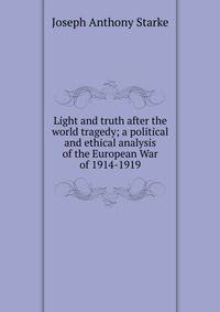 Light and truth after the world tragedy; a political and ethical analysis of the European War of 1914-1919