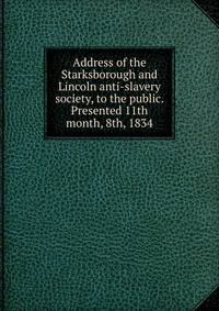 Address of the Starksborough and Lincoln anti-slavery society, to the public. Presented 11th month, 8th, 1834
