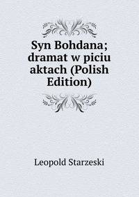 Syn Bohdana; dramat w piciu aktach (Polish Edition)