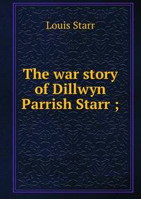 The war story of Dillwyn Parrish Starr ;
