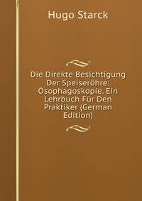 Die Direkte Besichtigung Der Speiserohre: Osophagoskopie. Ein Lehrbuch Fur Den Praktiker (German Edition)